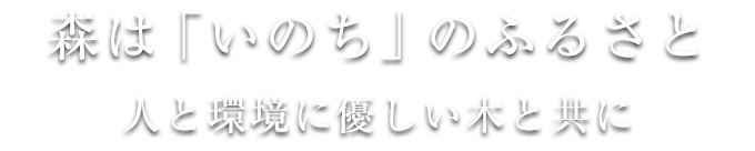 森は「いのち」のふるさと 人と環境に優しい木と共に